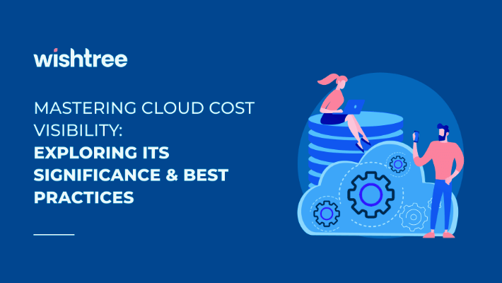Mastering Cloud Cost Visibility: Exploring its Significance and Best Practices