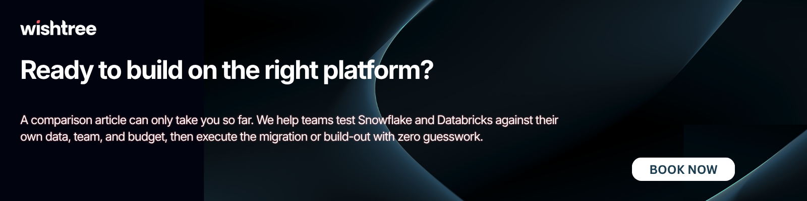 Ready to Build on the Right Platform? Wishtree CTA inviting teams to compare Snowflake and Databricks using their own data, team, and budget before choosing the right data platform.